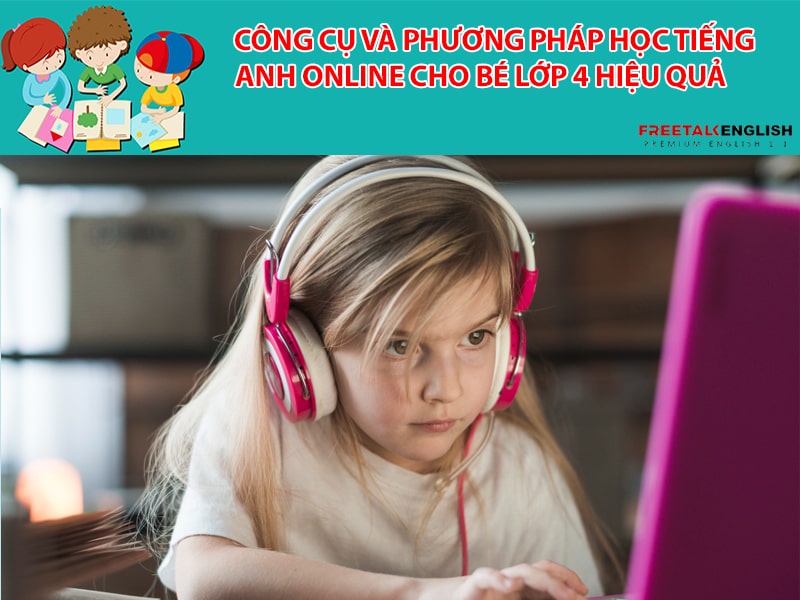 Công cụ và phương pháp học tiếng Anh online cho bé lớp 4 hiệu quả