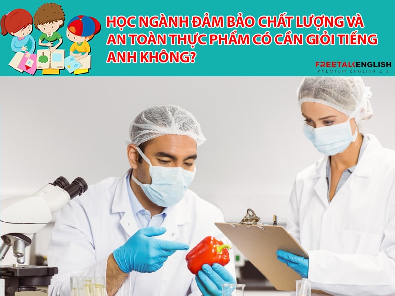 Học ngành đảm bảo chất lượng và an toàn thực phẩm cần giỏi tiếng Anh không?