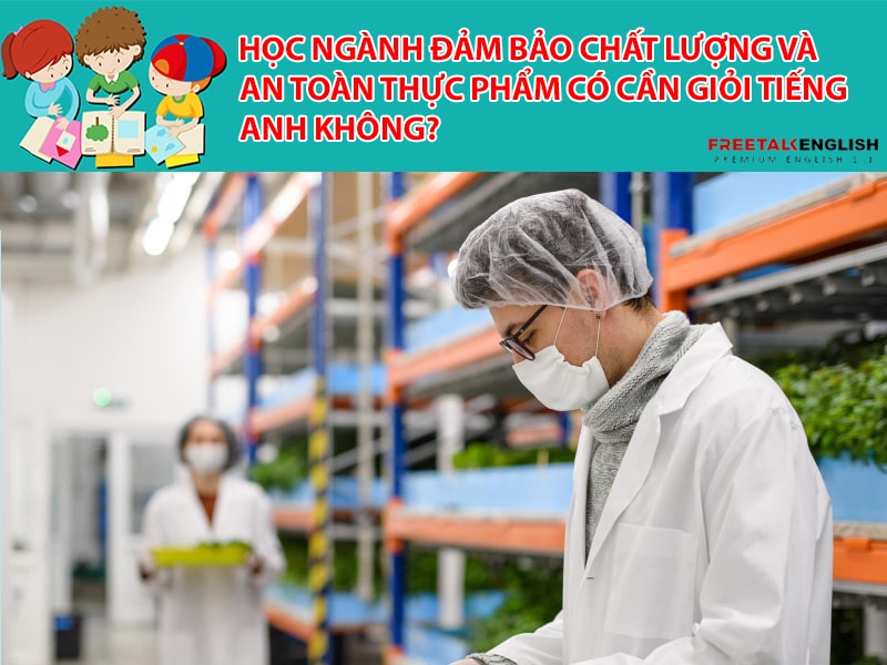 Học ngành đảm bảo chất lượng và an toàn thực phẩm cần giỏi tiếng Anh không?