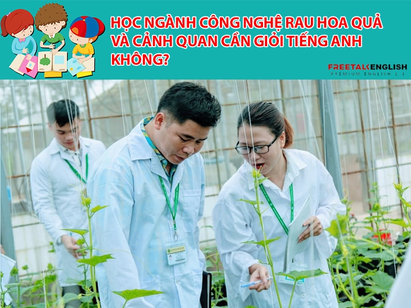 Học Ngành Công nghệ rau hoa quả và cảnh quan cần giỏi Tiếng Anh không?