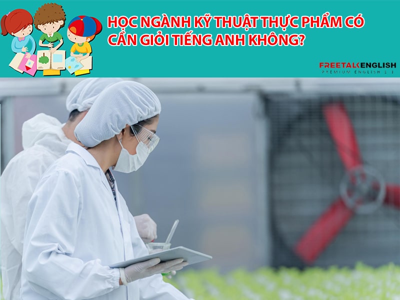 Học ngành Kỹ thuật thực phẩm có cần giỏi Tiếng Anh không?