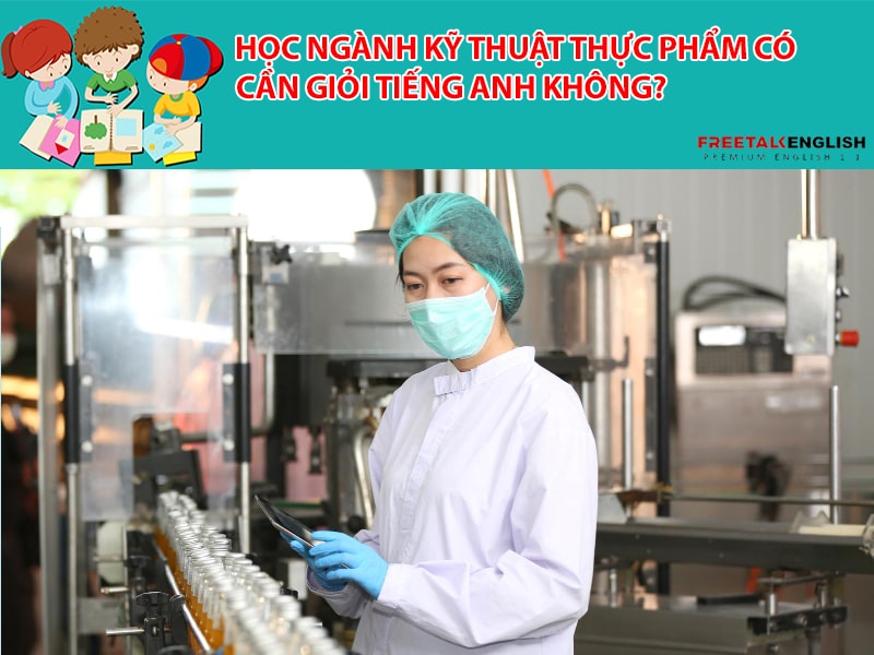 Học ngành Kỹ thuật thực phẩm có cần giỏi Tiếng Anh không?