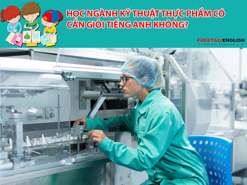 Học ngành Kỹ thuật thực phẩm có cần giỏi Tiếng Anh không?