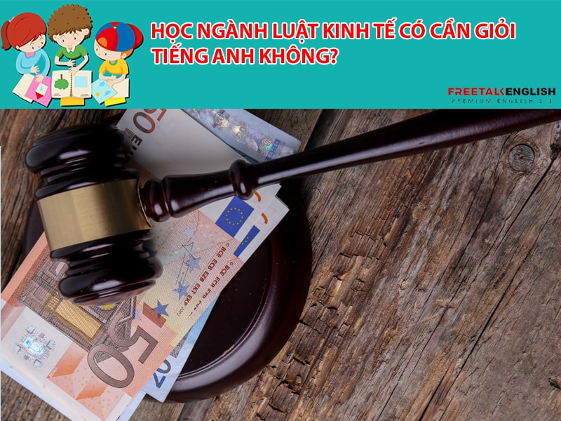 Học ngành luật kinh tế có cần giỏi tiếng anh không?
