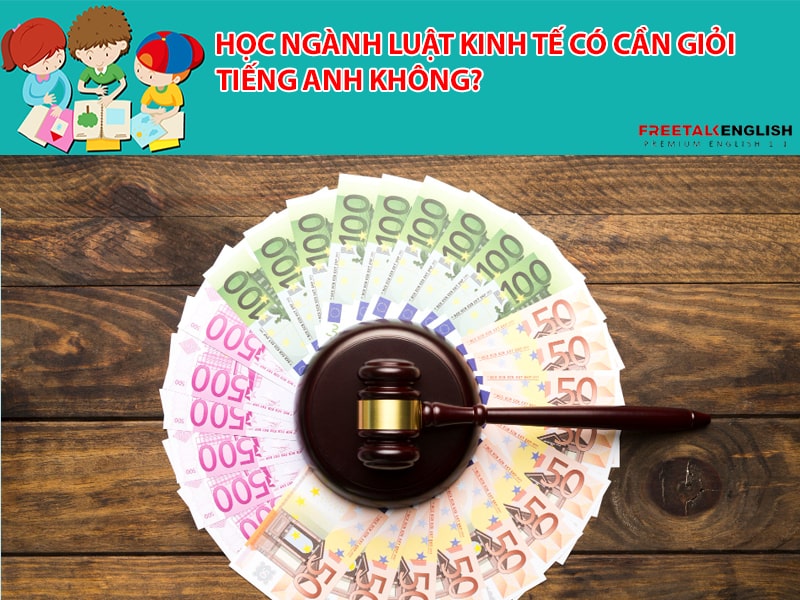 Học ngành luật kinh tế có cần giỏi tiếng anh không?