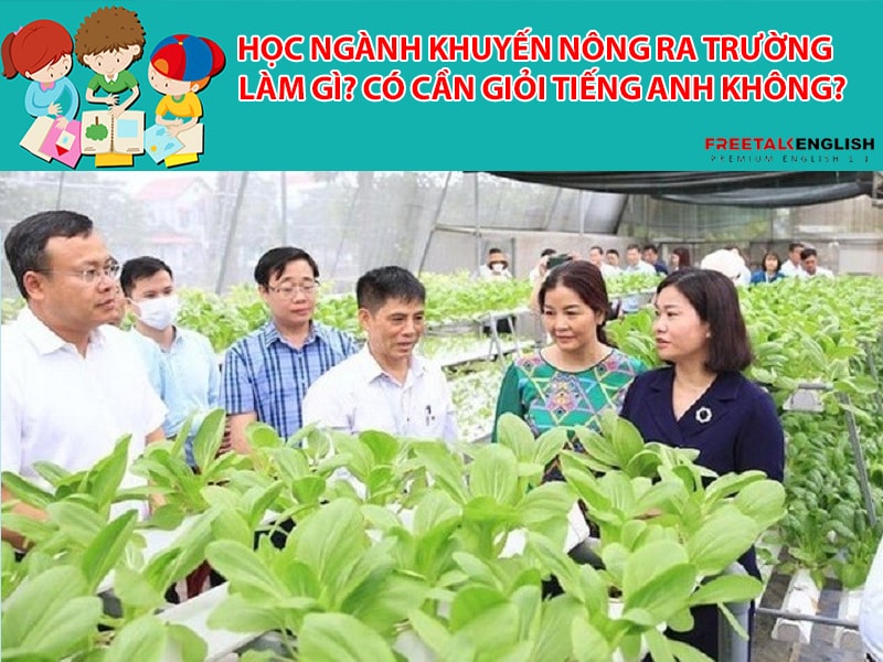 Học ngành Khuyến nông ra trường làm gì? Có cần giỏi Tiếng Anh không?