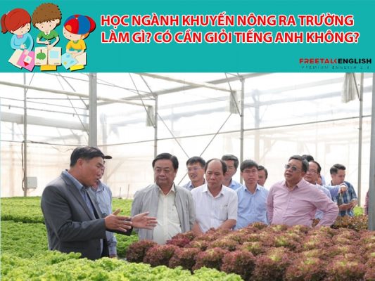 Học ngành Khuyến nông ra trường làm gì? Có cần giỏi Tiếng Anh không?