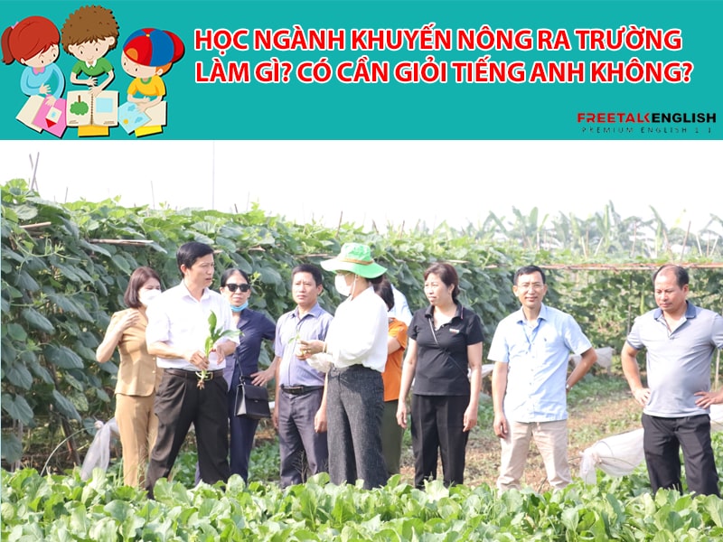 Học ngành Khuyến nông ra trường làm gì? Có cần giỏi Tiếng Anh không?