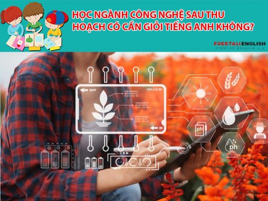 Học ngành công nghệ sau thu hoạch có cần giỏi tiếng anh không?
