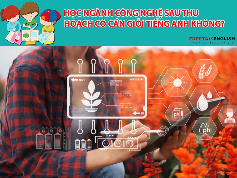 Học ngành công nghệ sau thu hoạch có cần giỏi tiếng anh không?