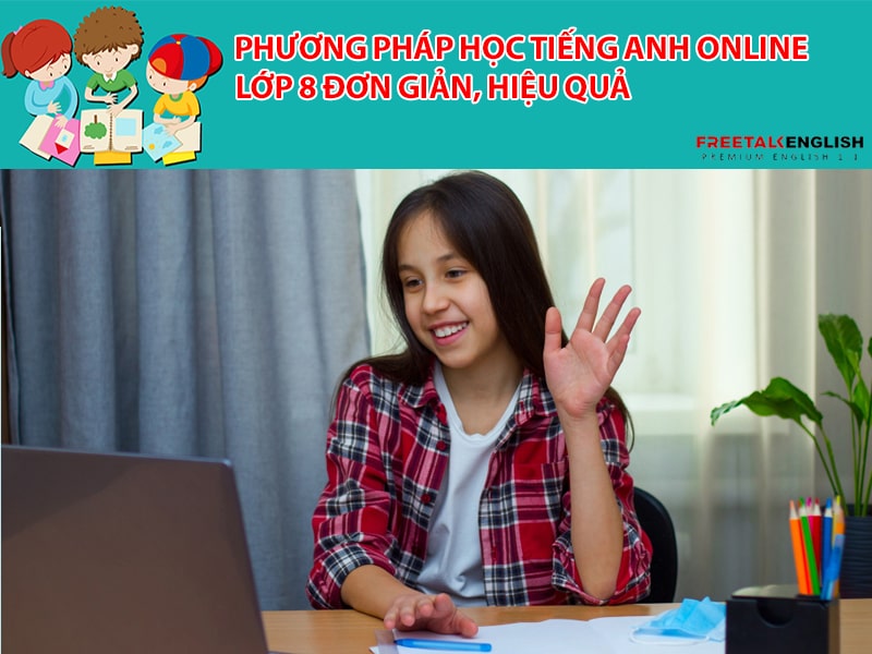 Phương pháp học tiếng anh online lớp 8 đơn giản, hiệu quả