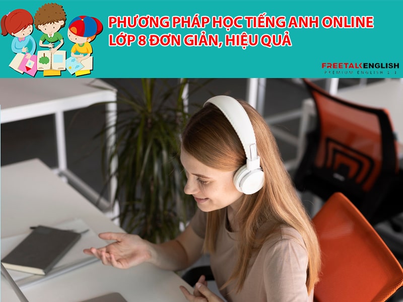 Phương pháp học tiếng anh online lớp 8 đơn giản, hiệu quả