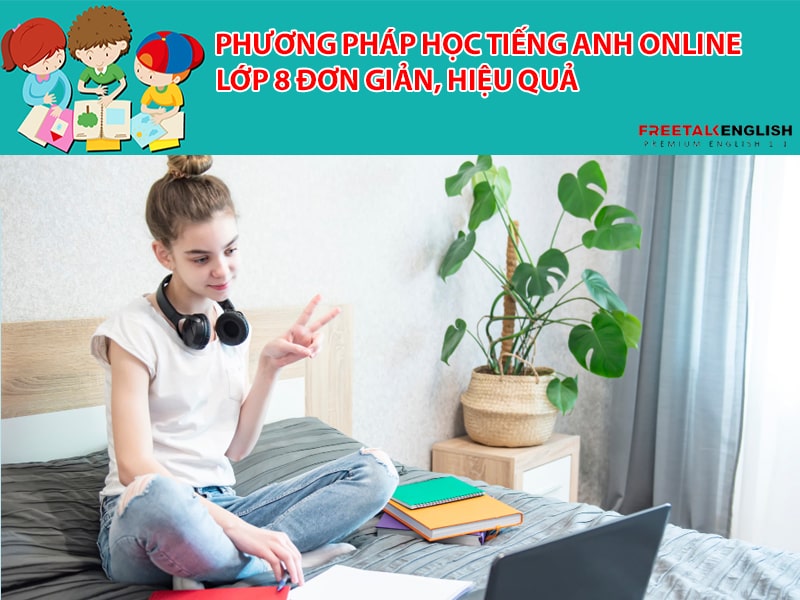Phương pháp học tiếng anh online lớp 8 đơn giản, hiệu quả