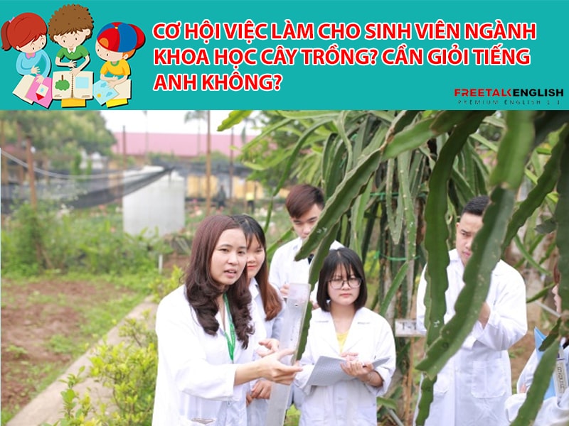 Cơ hội việc làm cho sinh viên ngành khoa học cây trồng? Cần giỏi Tiếng Anh không?