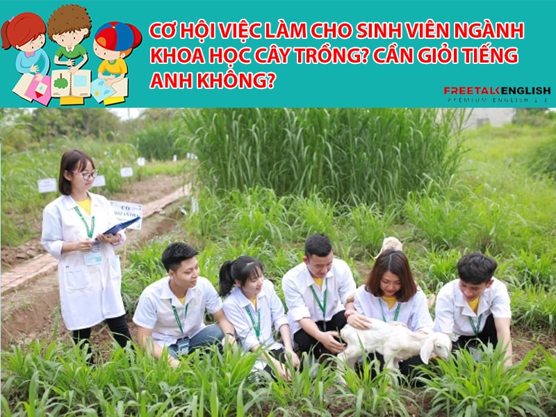 Cơ hội việc làm cho sinh viên ngành khoa học cây trồng? Cần giỏi Tiếng Anh không?
