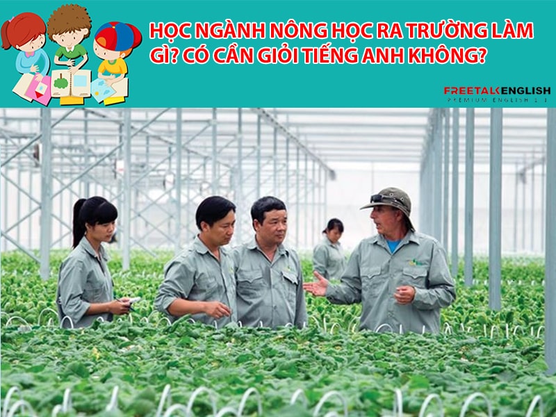 Học ngành Nông học ra trường làm gì? Có cần giỏi Tiếng Anh không?