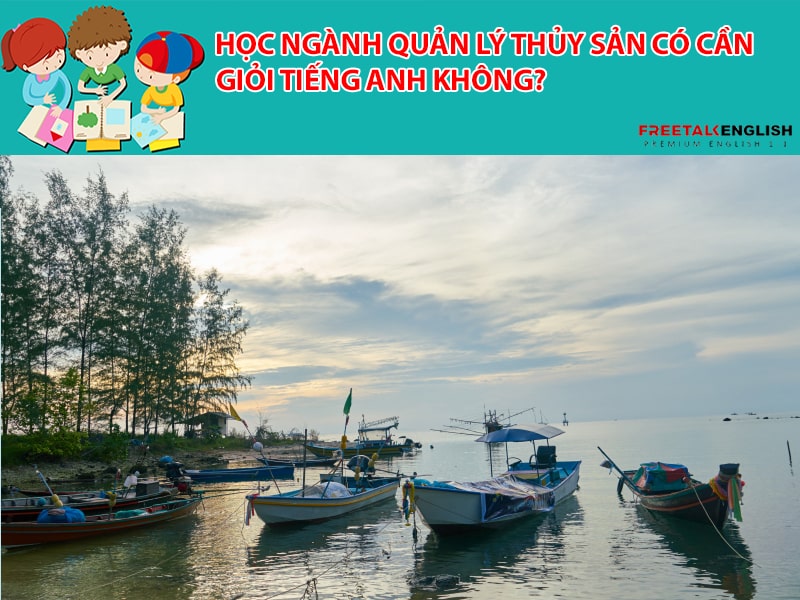 Học ngành quản lý thủy sản có cần giỏi tiếng Anh không?