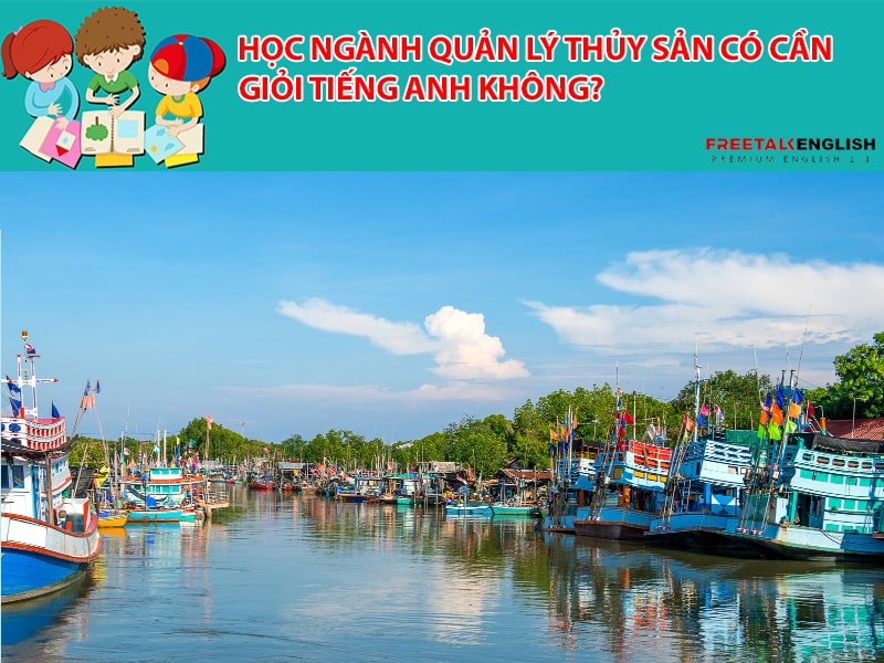 Học ngành quản lý thủy sản có cần giỏi tiếng Anh không?