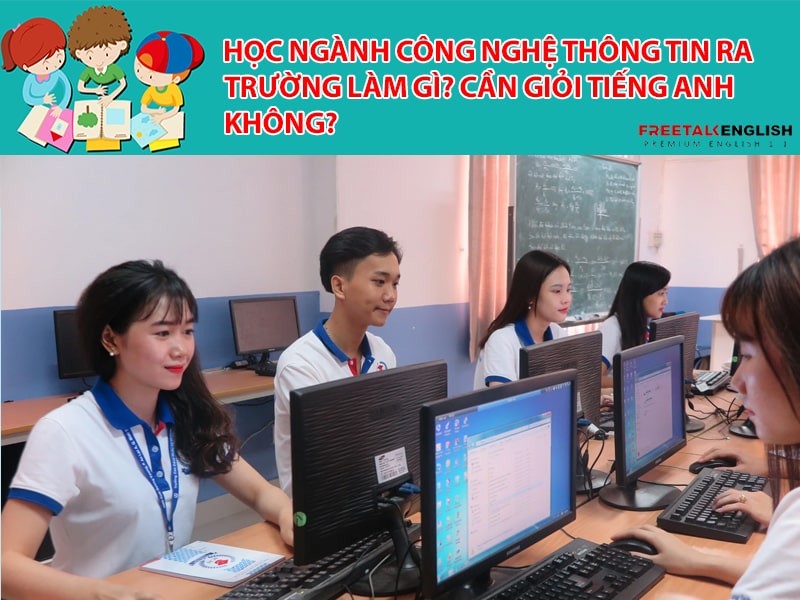 Học ngành Công nghệ thông tin ra trường làm gì? Cần giỏi Tiếng Anh không?