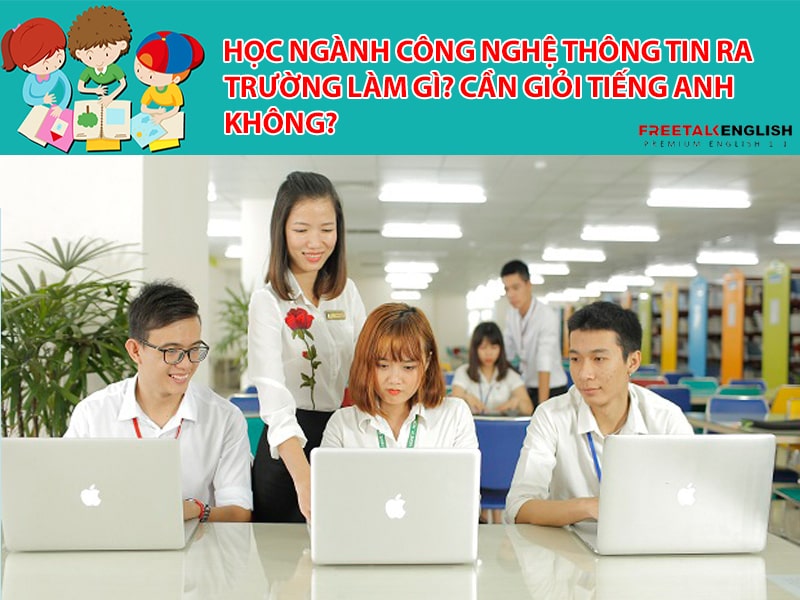 Học ngành Công nghệ thông tin ra trường làm gì? Cần giỏi Tiếng Anh không?