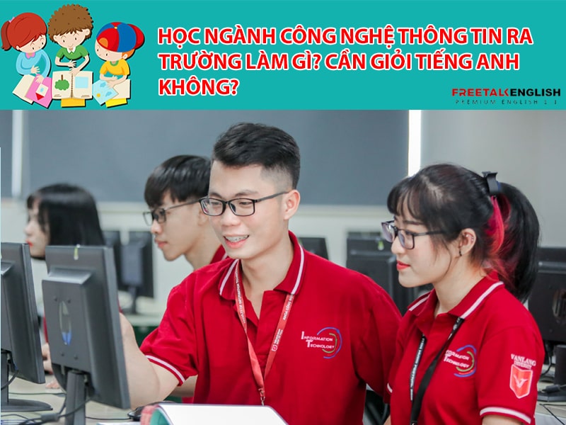 Học ngành Công nghệ thông tin ra trường làm gì? Cần giỏi Tiếng Anh không?