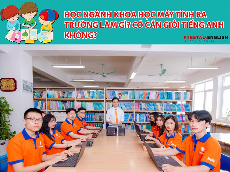Học ngành Khoa học máy tính ra trường làm gì? Có cần giỏi Tiếng Anh không?