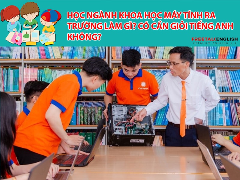 Học ngành Khoa học máy tính ra trường làm gì? Có cần giỏi Tiếng Anh không?