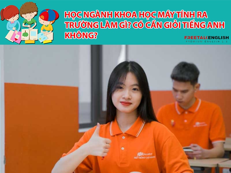 Học ngành Khoa học máy tính ra trường làm gì? Có cần giỏi Tiếng Anh không?
