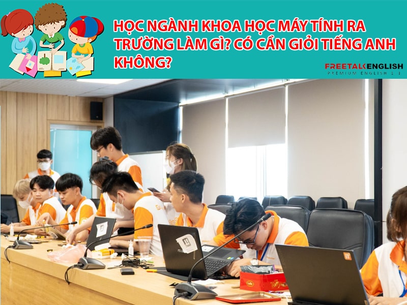 Học ngành Khoa học máy tính ra trường làm gì? Có cần giỏi Tiếng Anh không?