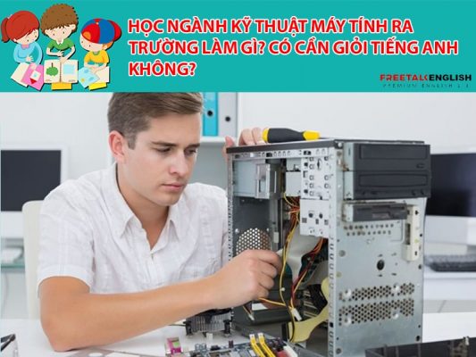 Học ngành Kỹ thuật máy tính ra trường làm gì? Có cần giỏi Tiếng Anh không?