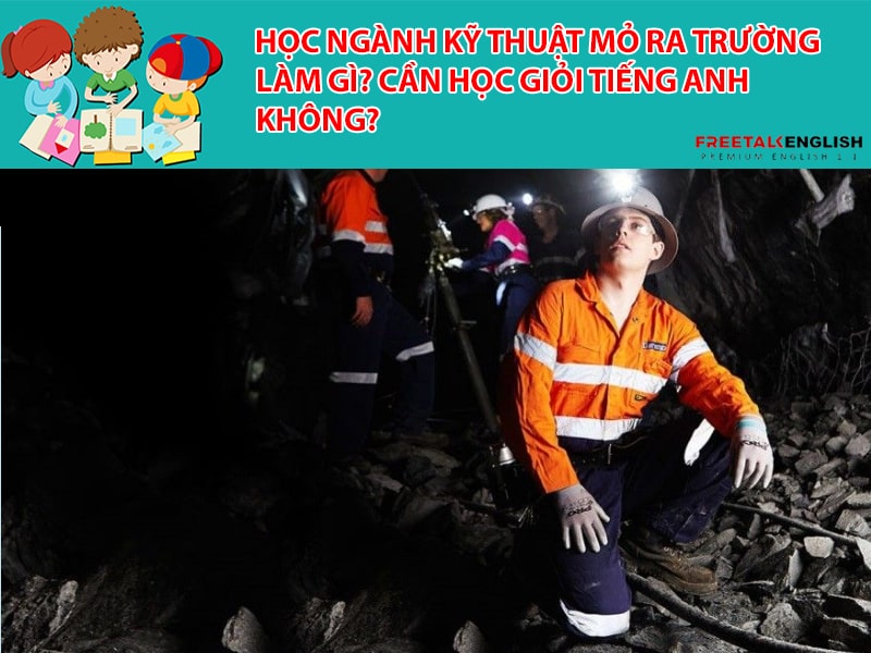 Học ngành Kỹ thuật mỏ ra trường làm gì? Cần học giỏi Tiếng Anh không?