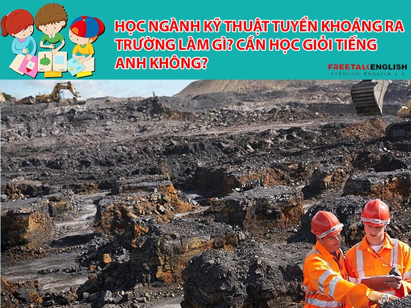 Học ngành Kỹ thuật tuyển khoáng ra trường làm gì? Cần học giỏi Tiếng Anh không?