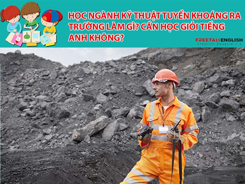 Học ngành Kỹ thuật tuyển khoáng ra trường làm gì? Cần học giỏi Tiếng Anh không?