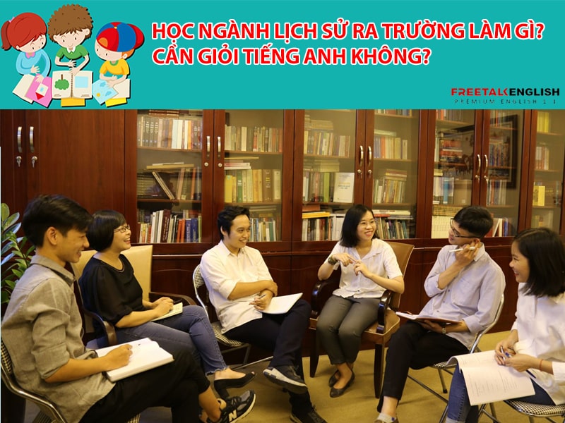 Học ngành lịch sử ra trường làm gì? Cần giỏi tiếng Anh không?