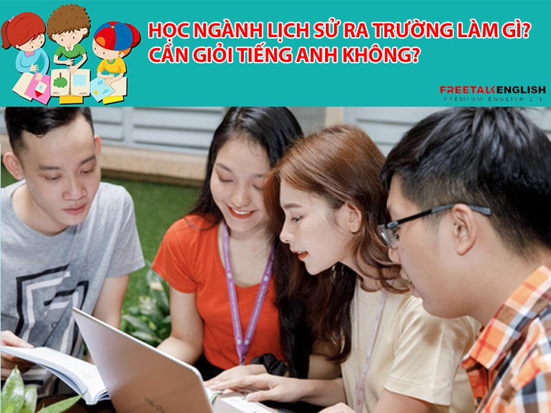Học ngành lịch sử ra trường làm gì? Cần giỏi tiếng Anh không?