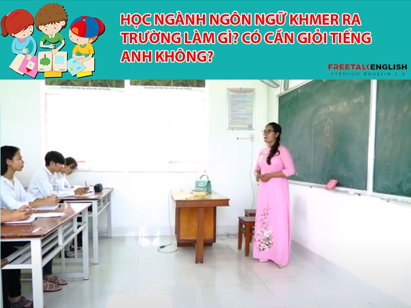 Học ngành Ngôn ngữ Khmer ra trường làm gì? Có cần giỏi Tiếng Anh không?