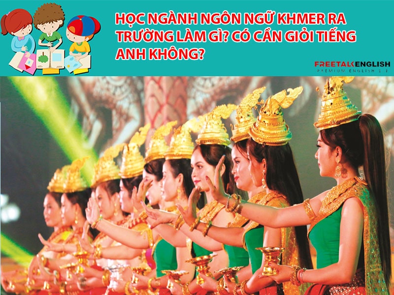 Học ngành Ngôn ngữ Khmer ra trường làm gì? Có cần giỏi Tiếng Anh không?