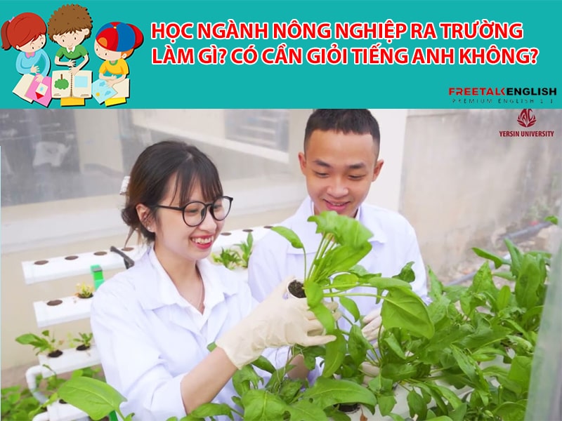 Học ngành Nông nghiệp ra trường làm gì? Có cần giỏi Tiếng Anh không?