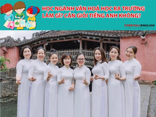 Học ngành văn hoá học ra trường làm gì? Cần giỏi tiếng Anh không?