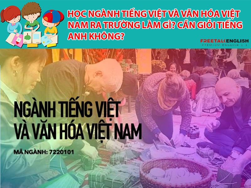 Học ngành Tiếng Việt và văn hóa Việt Nam ra trường làm gì? Cần giỏi Tiếng Anh không?