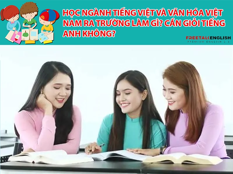 Học ngành Tiếng Việt và văn hóa Việt Nam ra trường làm gì? Cần giỏi Tiếng Anh không?