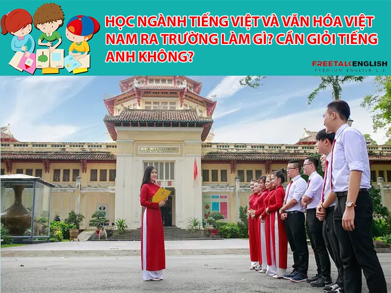 Học ngành Tiếng Việt và văn hóa Việt Nam ra trường làm gì? Cần giỏi Tiếng Anh không?
