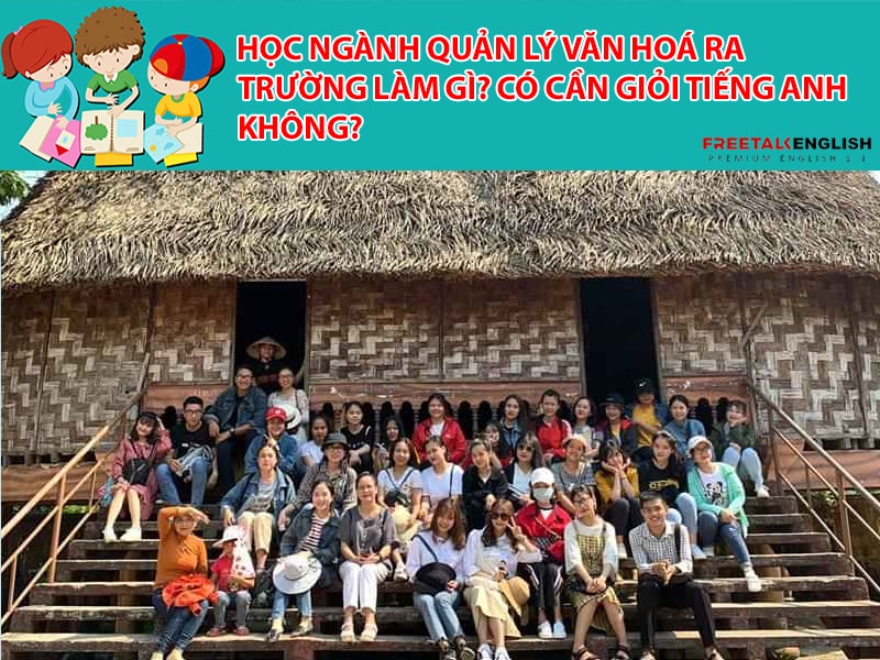 Học ngành quản lý văn hoá ra trường làm gì? Có cần giỏi tiếng Anh không?