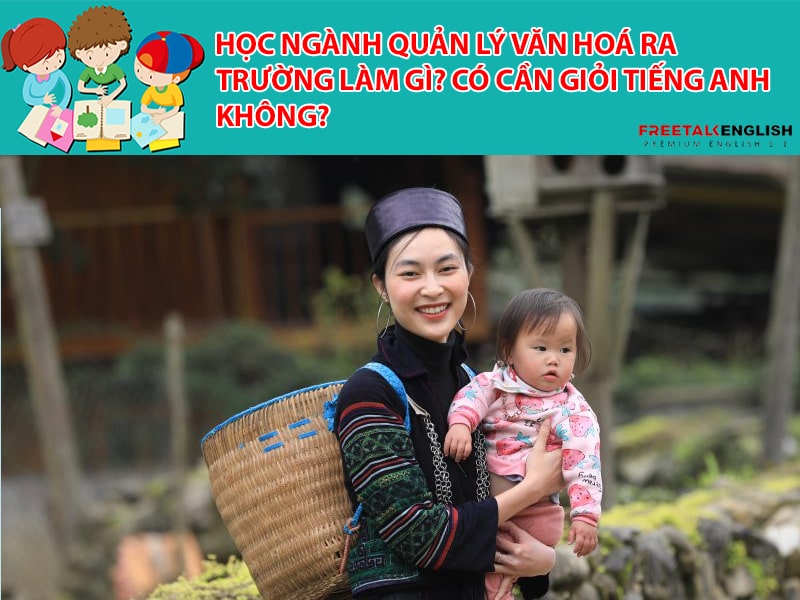 Học ngành quản lý văn hoá ra trường làm gì? Có cần giỏi tiếng Anh không?