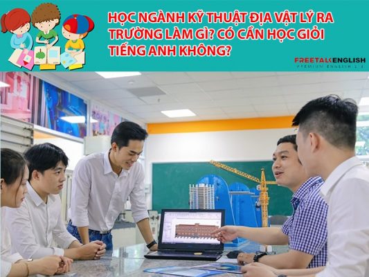 Học ngành Kỹ thuật địa vật lý ra trường làm gì? Có cần học giỏi Tiếng Anh không?