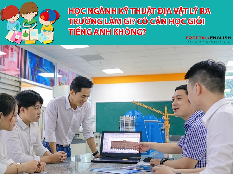 Học ngành Kỹ thuật địa vật lý ra trường làm gì? Có cần học giỏi Tiếng Anh không?