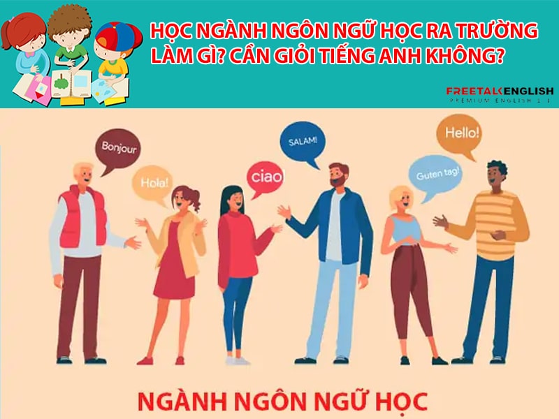 Học ngành Ngôn ngữ học ra trường làm gì? Cần giỏi tiếng Anh không?