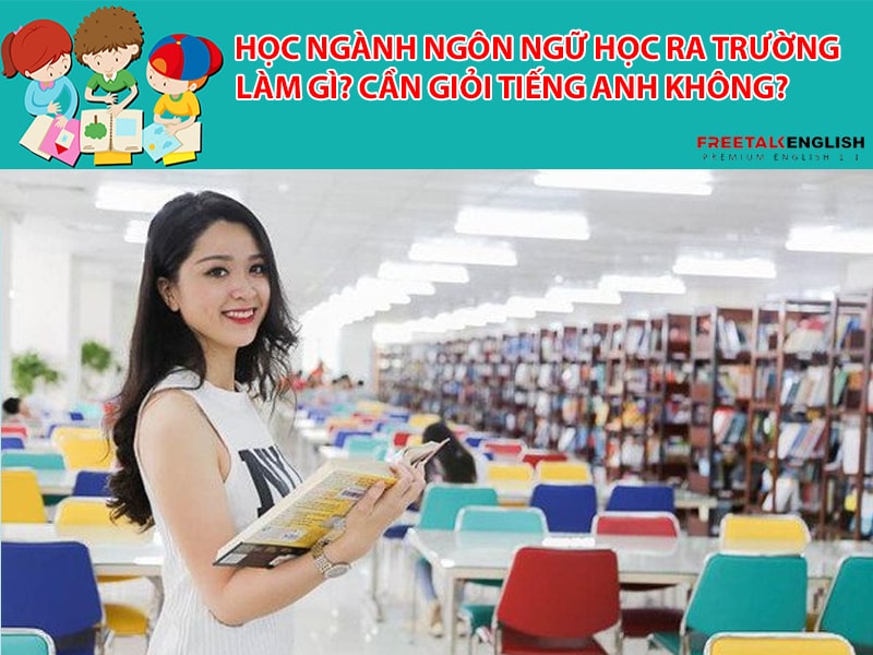 Học ngành Ngôn ngữ học ra trường làm gì? Cần giỏi tiếng Anh không?
