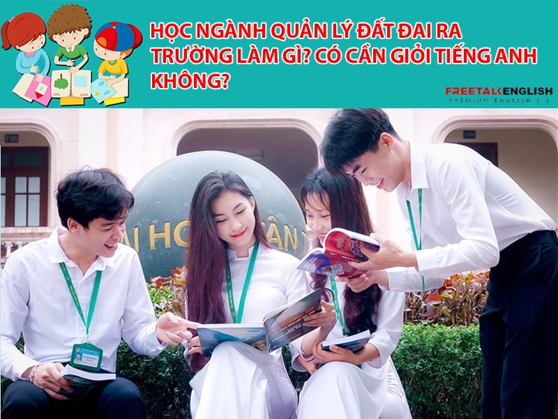Học ngành quản lý đất đai ra trường làm gì? Có cần giỏi Tiếng Anh không?