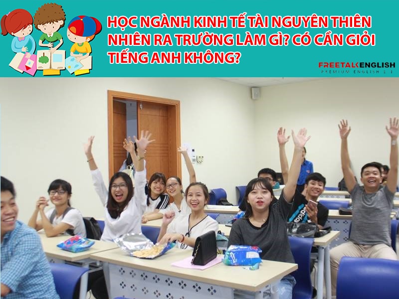 Học ngành Kinh tế tài nguyên thiên nhiên ra trường làm gì? Cần giỏi Tiếng Anh không?